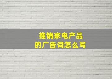 推销家电产品的广告词怎么写