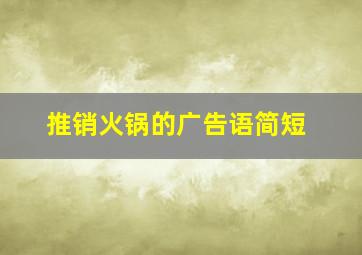 推销火锅的广告语简短