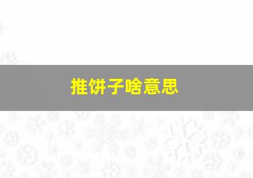 推饼子啥意思