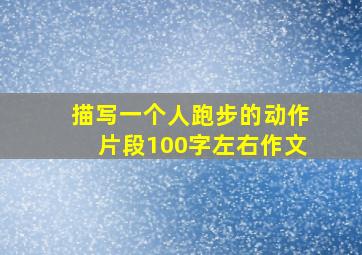 描写一个人跑步的动作片段100字左右作文