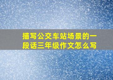 描写公交车站场景的一段话三年级作文怎么写