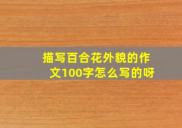 描写百合花外貌的作文100字怎么写的呀