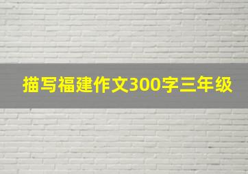 描写福建作文300字三年级