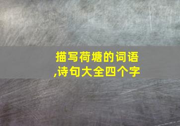 描写荷塘的词语,诗句大全四个字