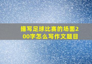 描写足球比赛的场面200字怎么写作文题目