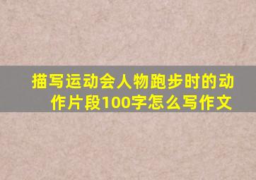 描写运动会人物跑步时的动作片段100字怎么写作文