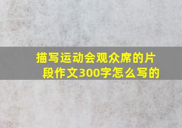 描写运动会观众席的片段作文300字怎么写的