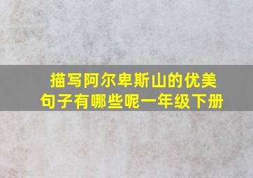 描写阿尔卑斯山的优美句子有哪些呢一年级下册