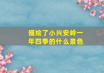 描绘了小兴安岭一年四季的什么景色