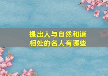 提出人与自然和谐相处的名人有哪些