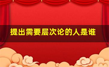 提出需要层次论的人是谁