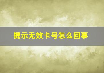 提示无效卡号怎么回事