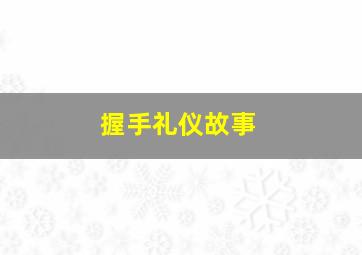 握手礼仪故事