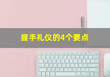 握手礼仪的4个要点