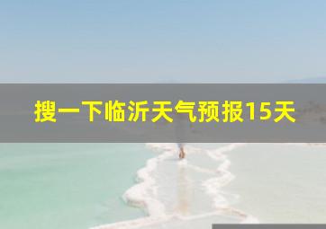 搜一下临沂天气预报15天