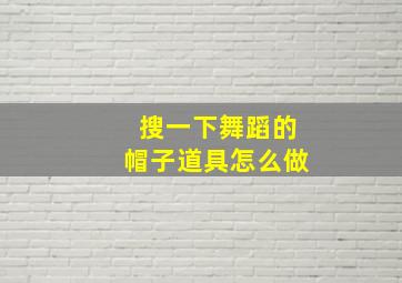 搜一下舞蹈的帽子道具怎么做