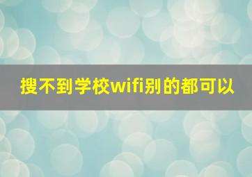 搜不到学校wifi别的都可以