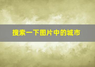 搜索一下图片中的城市