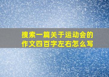 搜索一篇关于运动会的作文四百字左右怎么写