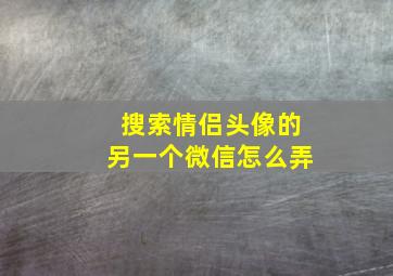 搜索情侣头像的另一个微信怎么弄