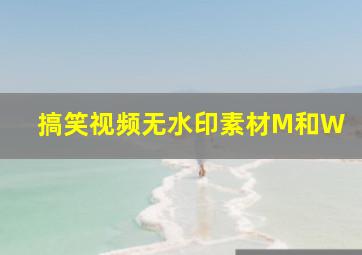 搞笑视频无水印素材M和W