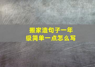 搬家造句子一年级简单一点怎么写