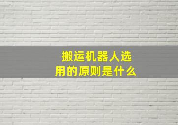 搬运机器人选用的原则是什么