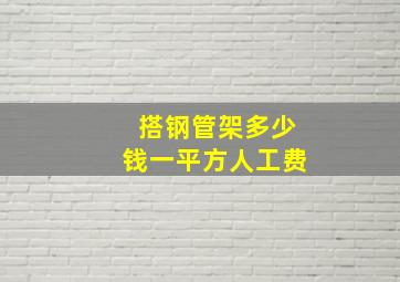 搭钢管架多少钱一平方人工费