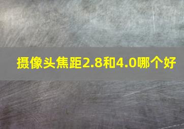 摄像头焦距2.8和4.0哪个好