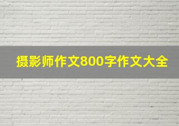 摄影师作文800字作文大全