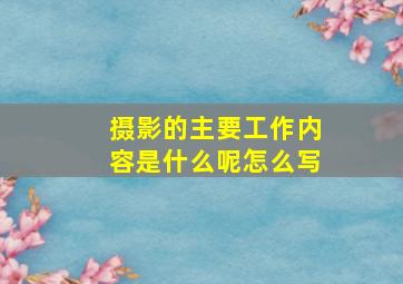 摄影的主要工作内容是什么呢怎么写