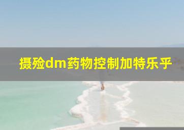 摄殓dm药物控制加特乐乎