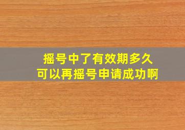 摇号中了有效期多久可以再摇号申请成功啊