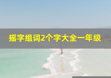 摇字组词2个字大全一年级