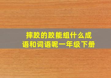 摔跤的跤能组什么成语和词语呢一年级下册