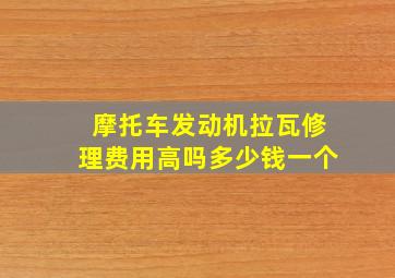 摩托车发动机拉瓦修理费用高吗多少钱一个