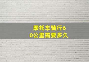 摩托车骑行60公里需要多久