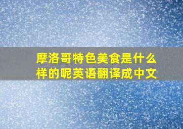 摩洛哥特色美食是什么样的呢英语翻译成中文