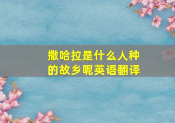 撒哈拉是什么人种的故乡呢英语翻译