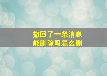 撤回了一条消息能删除吗怎么删