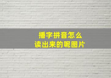 播字拼音怎么读出来的呢图片