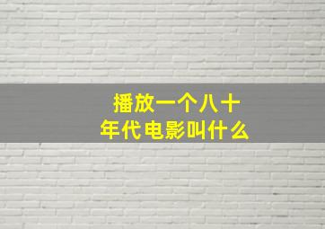 播放一个八十年代电影叫什么