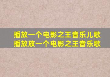 播放一个电影之王音乐儿歌播放放一个电影之王音乐歌