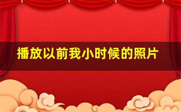 播放以前我小时候的照片