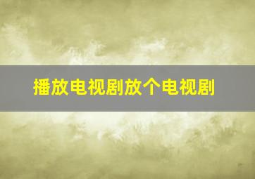 播放电视剧放个电视剧