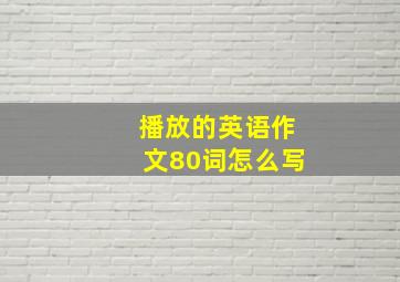 播放的英语作文80词怎么写