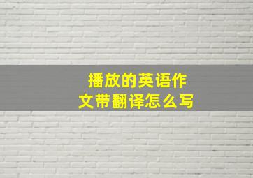 播放的英语作文带翻译怎么写