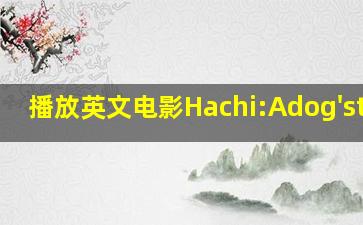 播放英文电影Hachi:Adog'stale