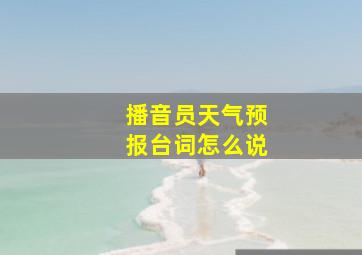 播音员天气预报台词怎么说