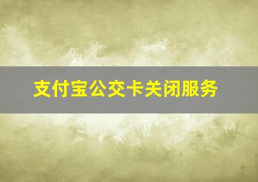 支付宝公交卡关闭服务